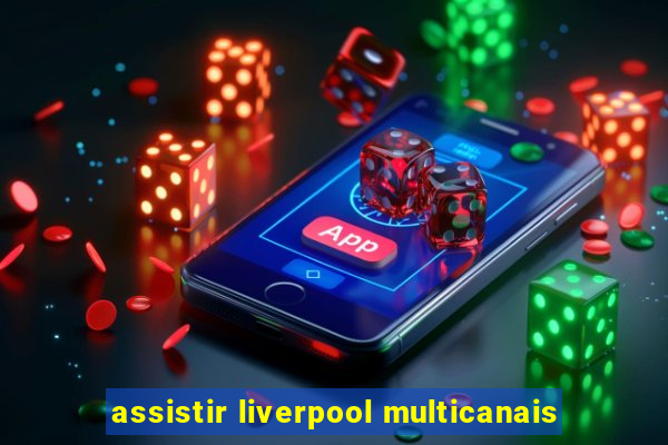 assistir liverpool multicanais